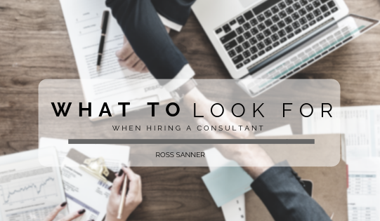 What to Look for When Hiring a Consultant - Ross Sanner